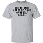 Not All Men Are Fools Some Of Us Stay SIngle T-Shirt CustomCat