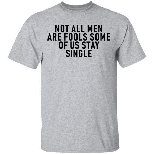 Not All Men Are Fools Some Of Us Stay SIngle T-Shirt CustomCat