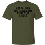 Not All Men Are Fools Some Of Us Stay SIngle T-Shirt CustomCat