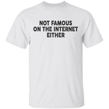 Not Famous On The Internet Either T-Shirt