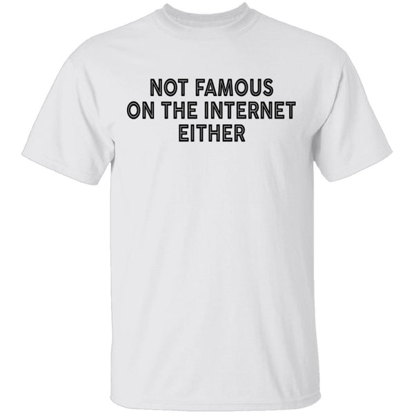 Not Famous On The Internet Either T-Shirt CustomCat