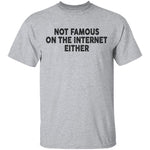 Not Famous On The Internet Either T-Shirt CustomCat