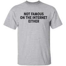 Not Famous On The Internet Either T-Shirt