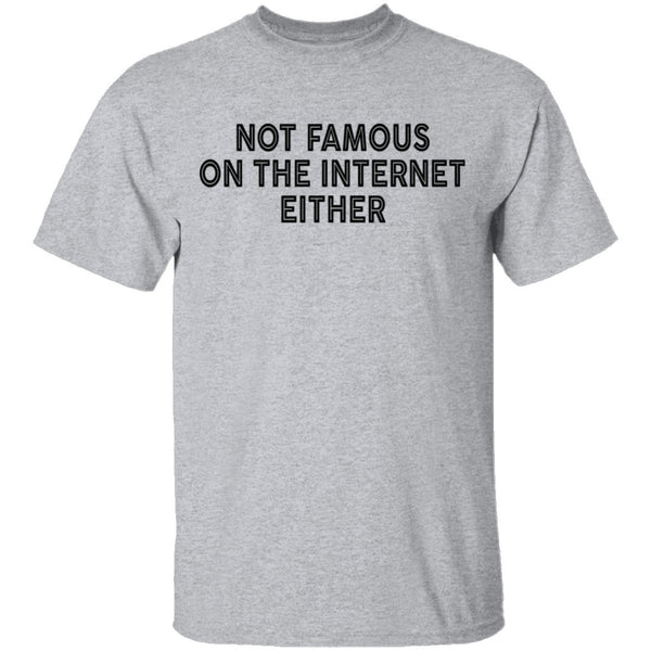 Not Famous On The Internet Either T-Shirt CustomCat