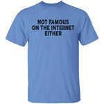 Not Famous On The Internet Either T-Shirt CustomCat