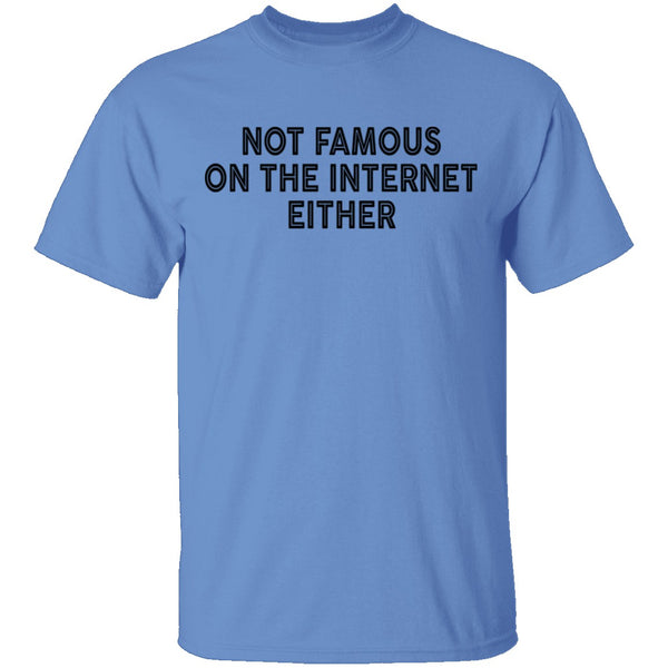 Not Famous On The Internet Either T-Shirt CustomCat