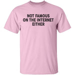 Not Famous On The Internet Either T-Shirt CustomCat