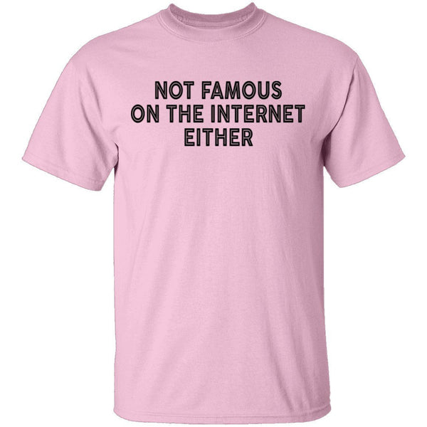 Not Famous On The Internet Either T-Shirt CustomCat