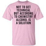 Not Get Technical But According To Chemestry Alcohol Is A Solution T-Shirt CustomCat