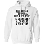 Not Get Technical But According To Chemestry Alcohol Is A Solution T-Shirt CustomCat