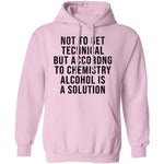 Not Get Technical But According To Chemestry Alcohol Is A Solution T-Shirt CustomCat