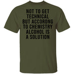 Not Get Technical But According To Chemestry Alcohol Is A Solution T-Shirt CustomCat