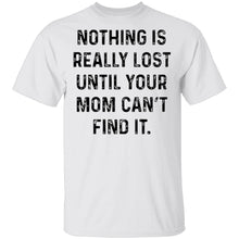 Nothing Is Really Lost Until Your Mom Can't Find It T-Shirt