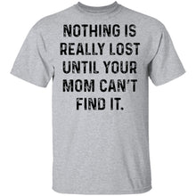 Nothing Is Really Lost Until Your Mom Can't Find It T-Shirt