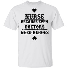 Nurse Because Even Doctors Need Heroes T-Shirt