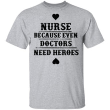 Nurse Because Even Doctors Need Heroes T-Shirt