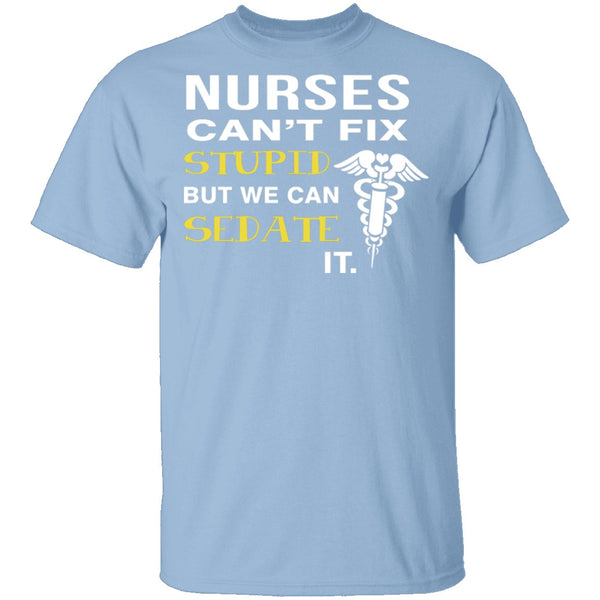 Nurses Can't Fix Stupid T-Shirt CustomCat