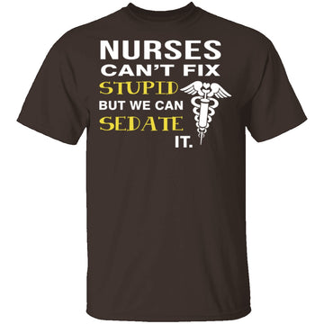 Nurses Can't Fix Stupid T-Shirt CustomCat