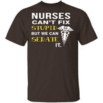 Nurses Can't Fix Stupid T-Shirt CustomCat
