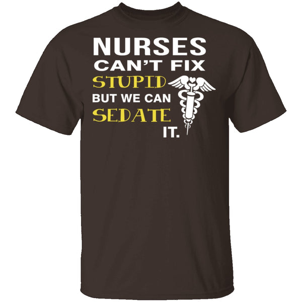 Nurses Can't Fix Stupid T-Shirt CustomCat