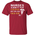 Nurses Can't Fix Stupid T-Shirt CustomCat
