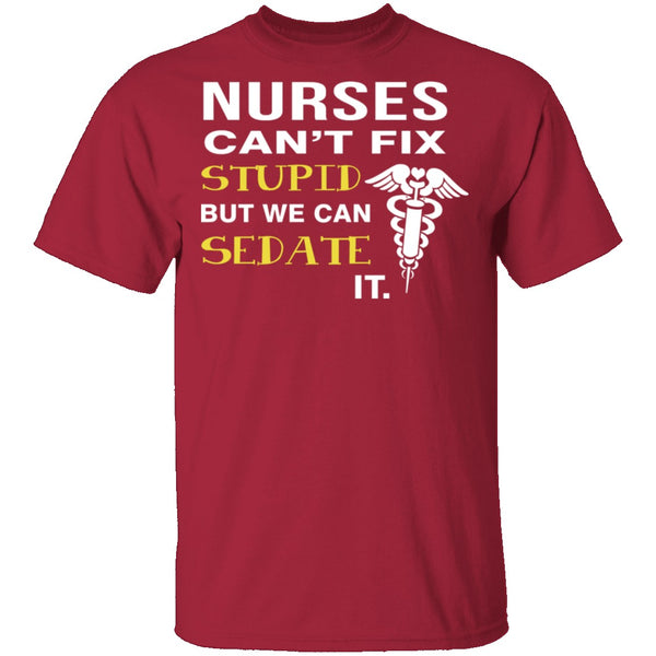 Nurses Can't Fix Stupid T-Shirt CustomCat