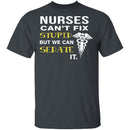 Nurses Can't Fix Stupid T-Shirt CustomCat
