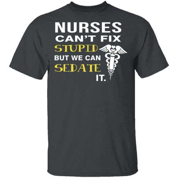 Nurses Can't Fix Stupid T-Shirt CustomCat