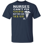 Nurses Can't Fix Stupid T-Shirt CustomCat