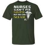 Nurses Can't Fix Stupid T-Shirt CustomCat