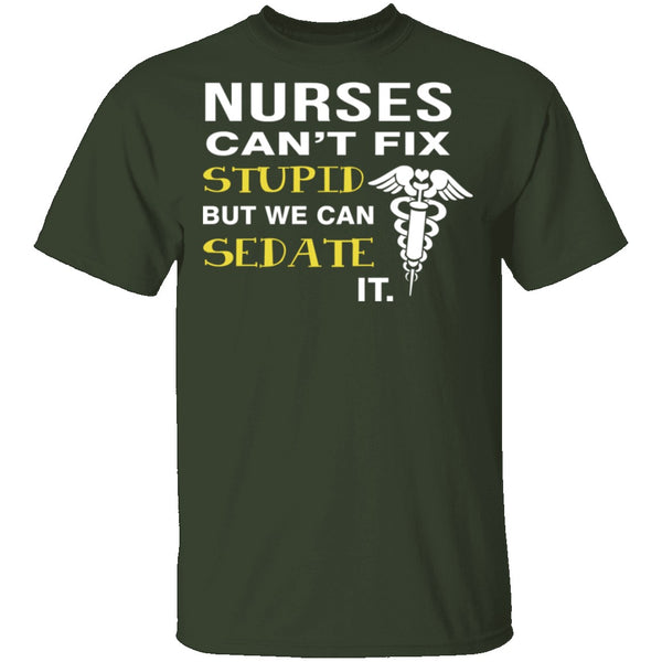 Nurses Can't Fix Stupid T-Shirt CustomCat