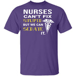 Nurses Can't Fix Stupid T-Shirt CustomCat