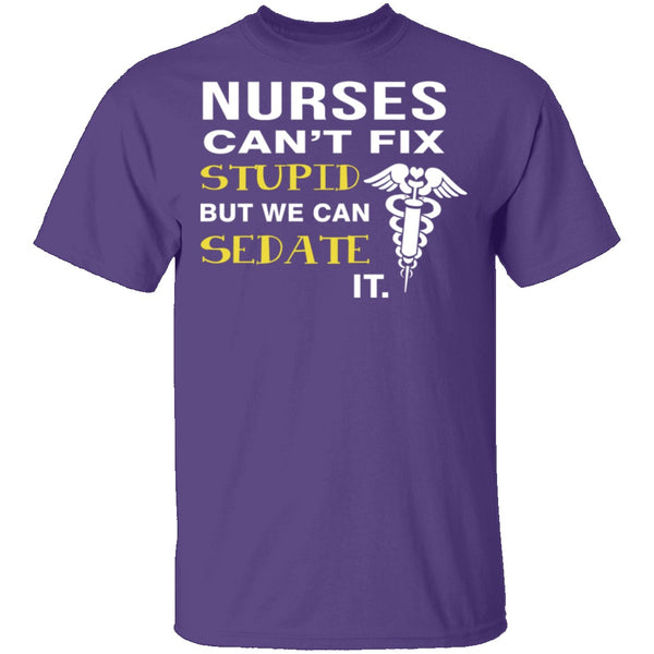 Nurses Can't Fix Stupid T-Shirt CustomCat