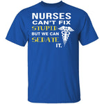 Nurses Can't Fix Stupid T-Shirt CustomCat