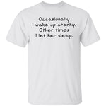 Occasionally I Wake Up Cranky I Let Her Sleep T-Shirt CustomCat
