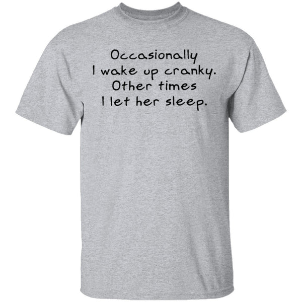 Occasionally I Wake Up Cranky I Let Her Sleep T-Shirt CustomCat