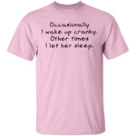 Occasionally I Wake Up Cranky I Let Her Sleep T-Shirt CustomCat