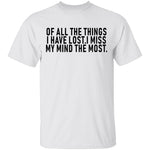 Of All The Things I Have Lost I Miss My Mind The Most T-Shirt CustomCat