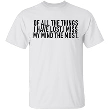 Of All The Things I Have Lost I Miss My Mind The Most T-Shirt