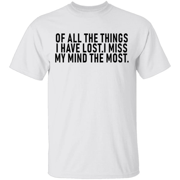 Of All The Things I Have Lost I Miss My Mind The Most T-Shirt CustomCat