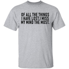 Of All The Things I Have Lost I Miss My Mind The Most T-Shirt