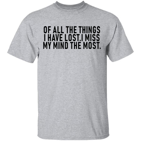 Of All The Things I Have Lost I Miss My Mind The Most T-Shirt CustomCat