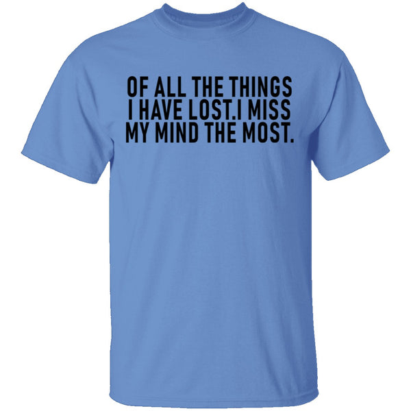 Of All The Things I Have Lost I Miss My Mind The Most T-Shirt CustomCat