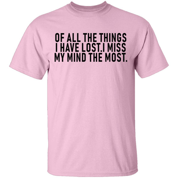 Of All The Things I Have Lost I Miss My Mind The Most T-Shirt CustomCat