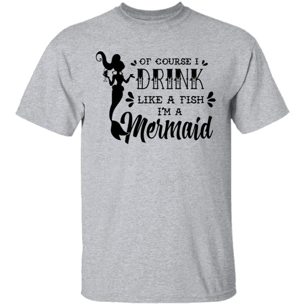 Of Course I Drink Like A Fish I'm A Mermaid T-Shirt CustomCat