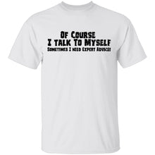 Of Course I Talk To Myself Sometimes I Need Expert Advice T-Shirt