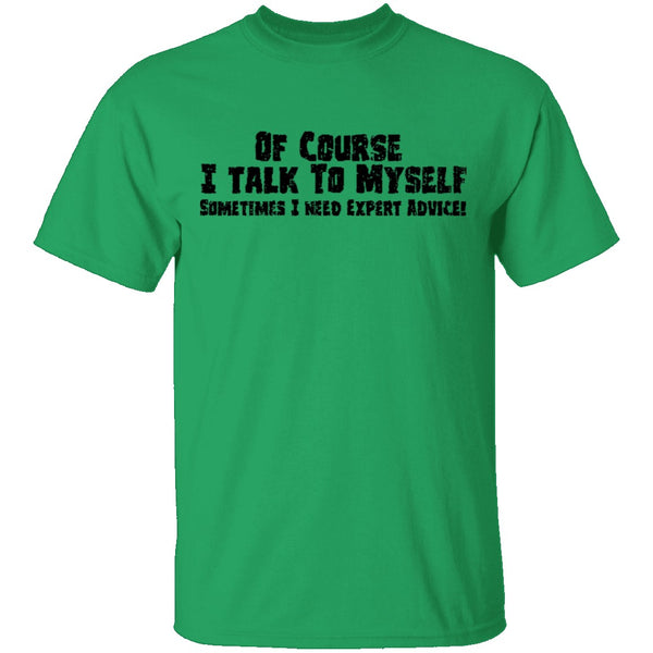 Of Course I Talk To Myself Sometimes I Need Expert Advice T-Shirt CustomCat