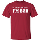 Of Course I'm Right I'm Bob T-Shirt CustomCat