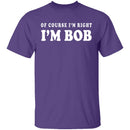 Of Course I'm Right I'm Bob T-Shirt CustomCat