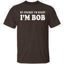 Of Course I'm Right I'm Bob T-Shirt CustomCat